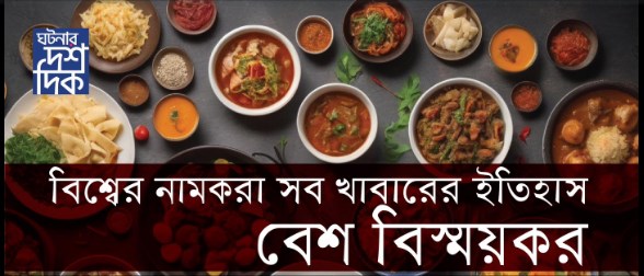 বিশ্বের নামকরা সব ধরনের খাবারের ইতিহাস বেশ বিস্ময়কর