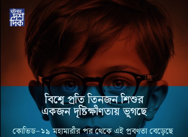 বিশ্বে প্রতি তিনজন শিশুর একজন দৃষ্টিক্ষীণতায় ভূগছে ; কোভিড-১৯ মহামারীর পর থেকে এই প্রবণতা বেড়েছে …